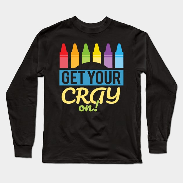 'Get Your Cray On' Cute Kindergarten Teacher Gift Long Sleeve T-Shirt by ourwackyhome